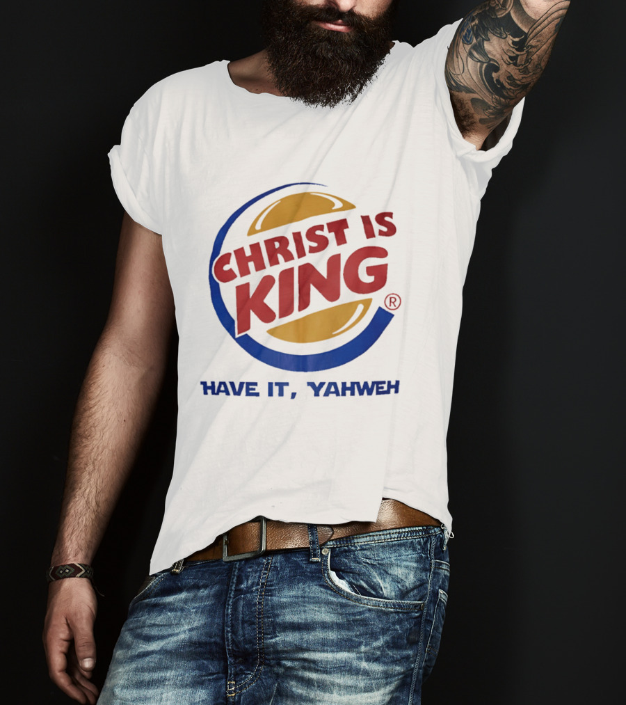 Christ Is King Have It Yahweh Burger T-Shirt