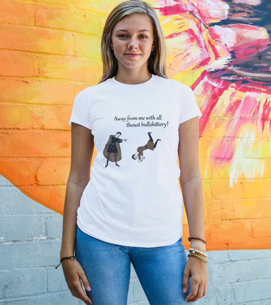 Away From Me With All Thoust Bullshittery Medieval Style Humorous Saying T-Shirt