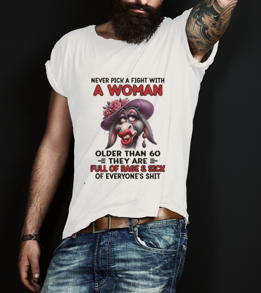 Never Pick A Fight With A Woman Older Than 60 Full Of Rage And Sick Of Everyone's Shit Donkey T-Shirt