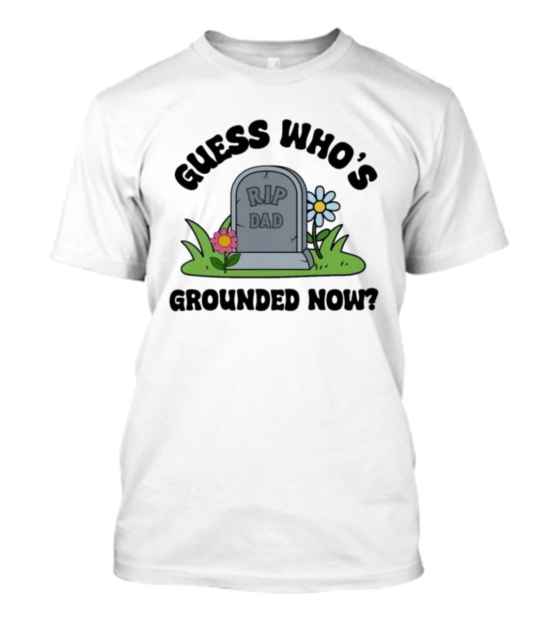 Guess Who's Grounded Now RIP Dad Gravestone Flowers T-Shirt