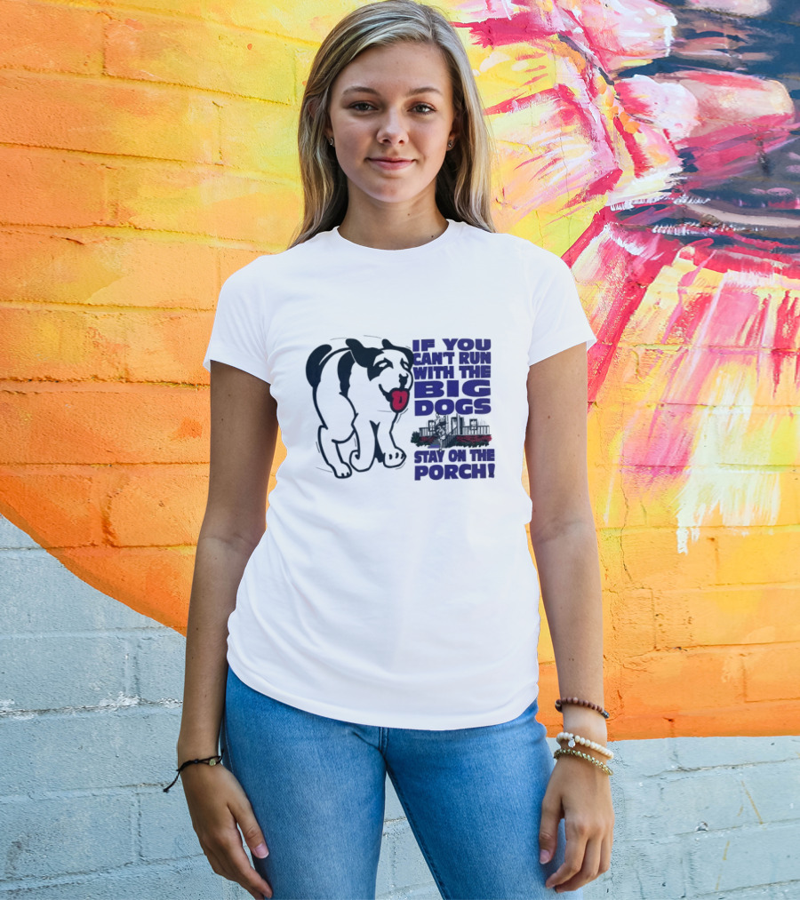 If You Can't Run With The Big Dogs Stay On The Porch Dog T-Shirt