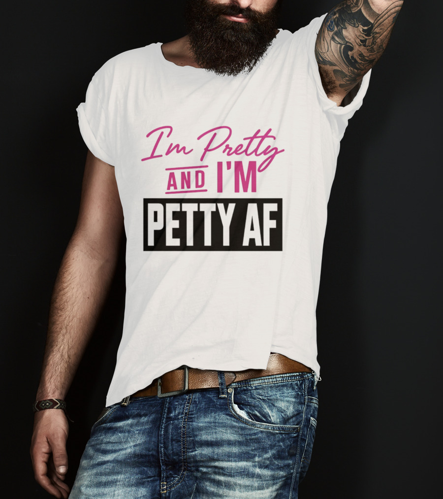 I'm Pretty And I'm Petty AF T-Shirt