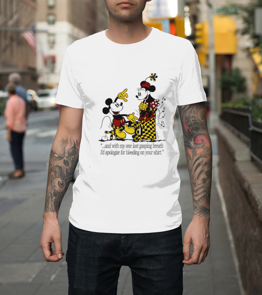 Mickey And Minnie Mouse One Last Gasping Breath Apologize For Bleeding On Your T-Shirt