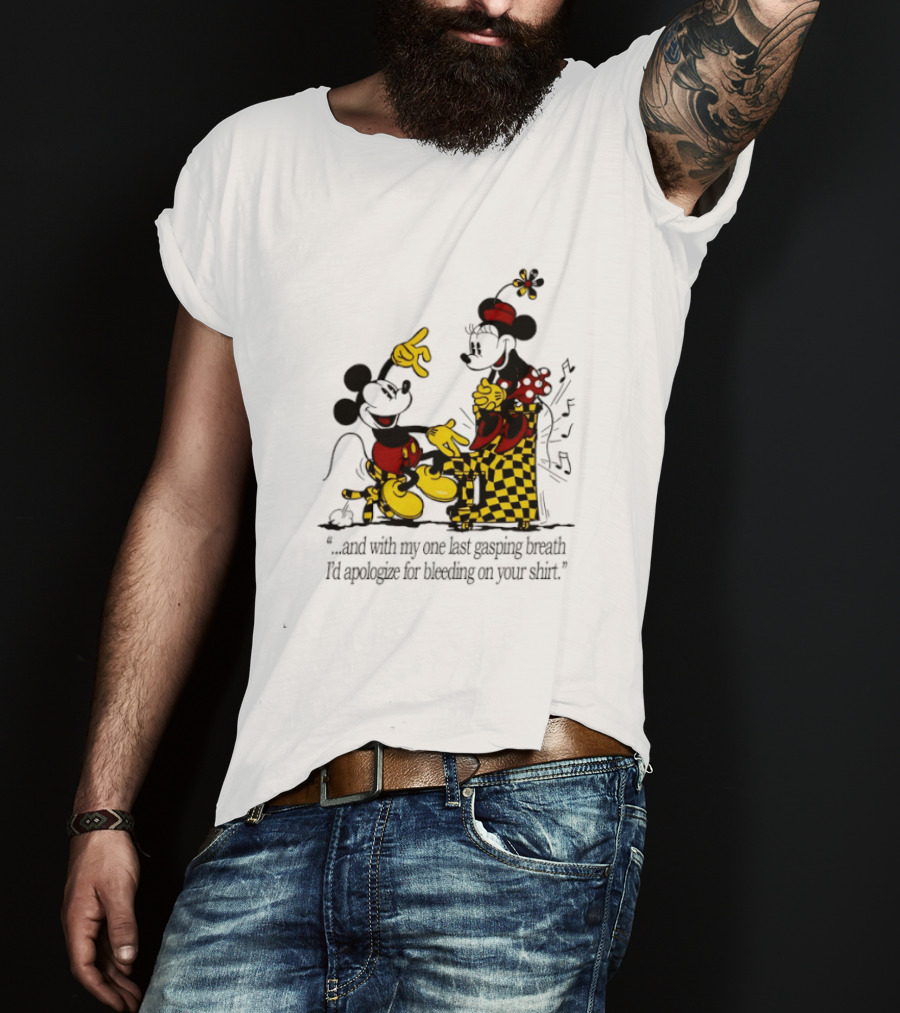Mickey And Minnie Mouse One Last Gasping Breath Apologize For Bleeding On Your T-Shirt