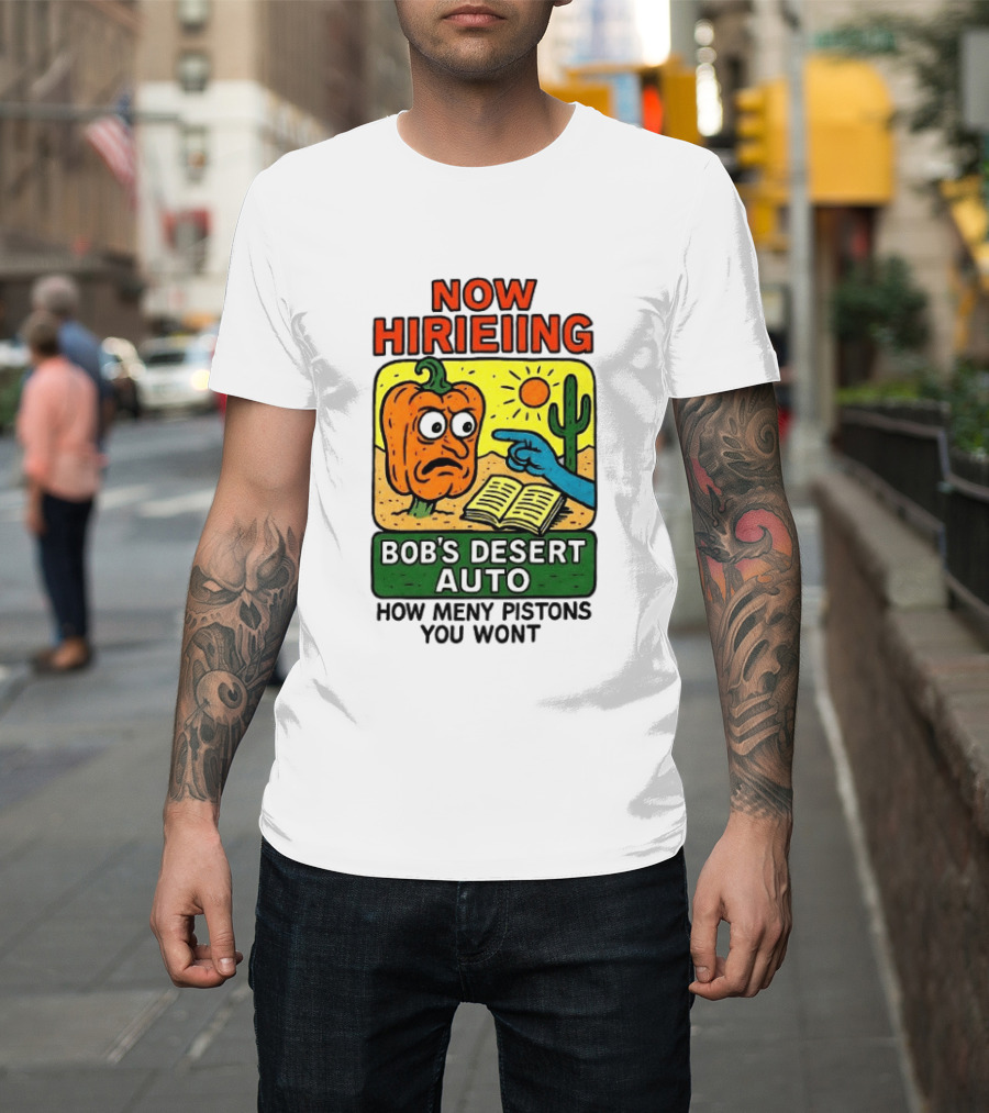 Now Hiring Bob's Desert Auto How Many Pistons You Want T-Shirt