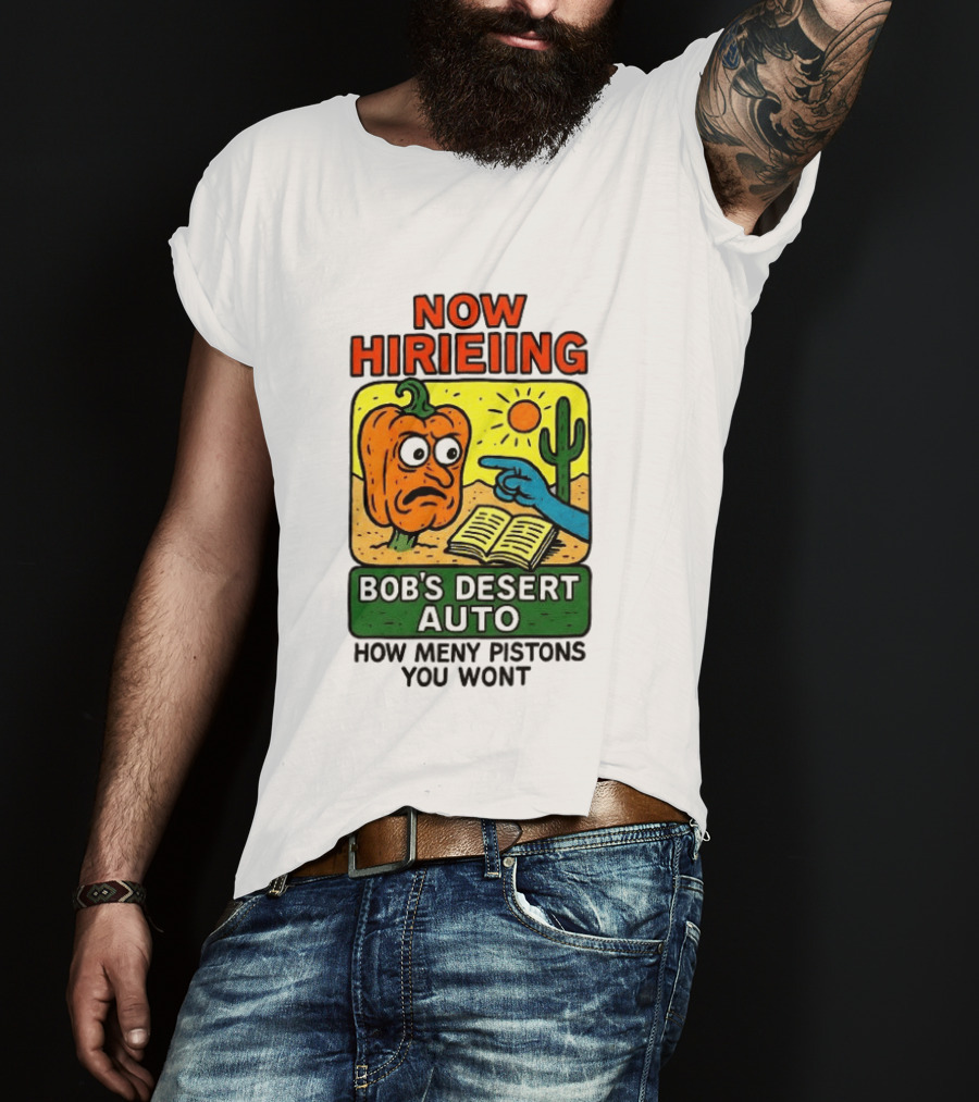 Now Hiring Bob's Desert Auto How Many Pistons You Want T-Shirt