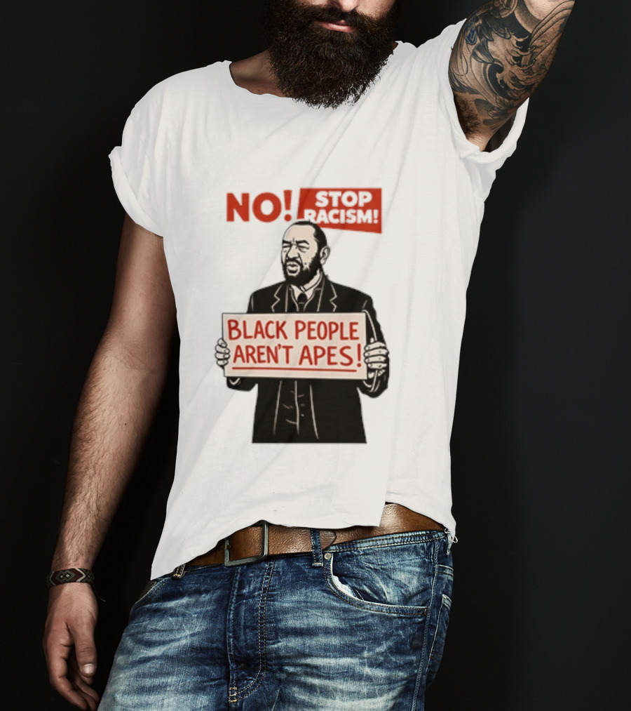STOP Racism NO Black People Aren't Apes T-Shirt