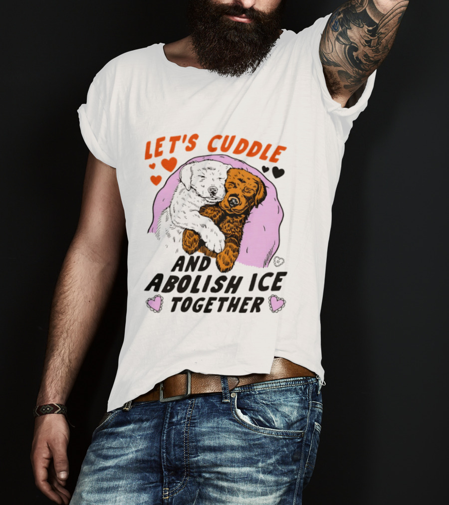 Let's Cuddle And Abolish ICE Together White Dog Holding Yellow Dog T-Shirt