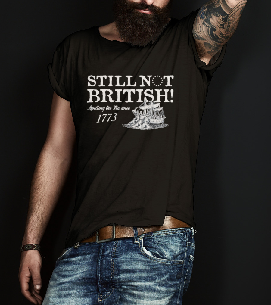 Still Not British Spilling The Tea Since 1773 Historical Ship T-Shirt
