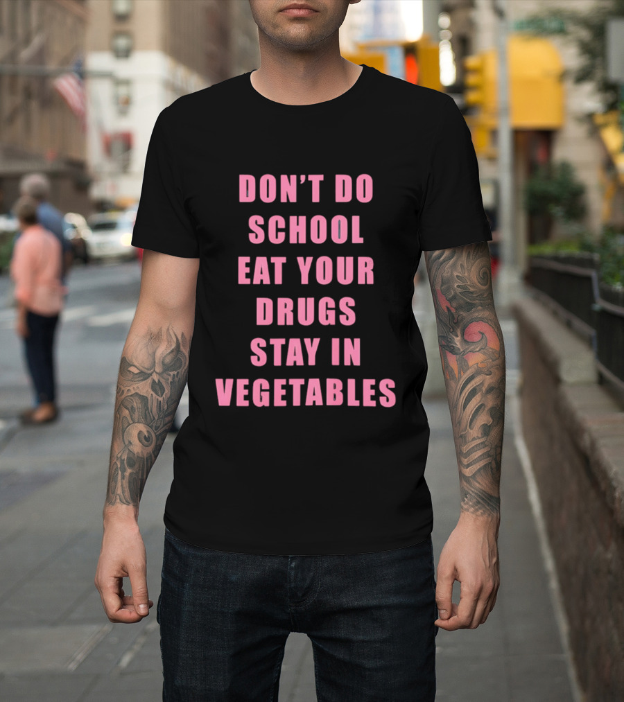 Don't Do School Eat Your Drugs Stay In Vegetables Funny Phrase T-Shirt