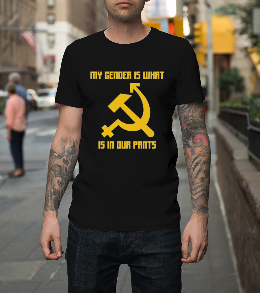 My Gender Is What Is In Our Pants Hammer Sickle T-Shirt