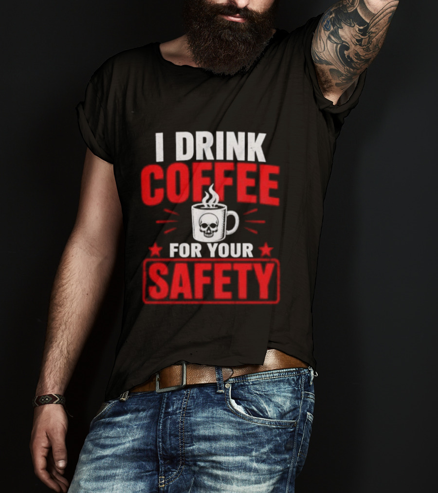 I Drink Coffee For Your Safety Skull Humor T-Shirt