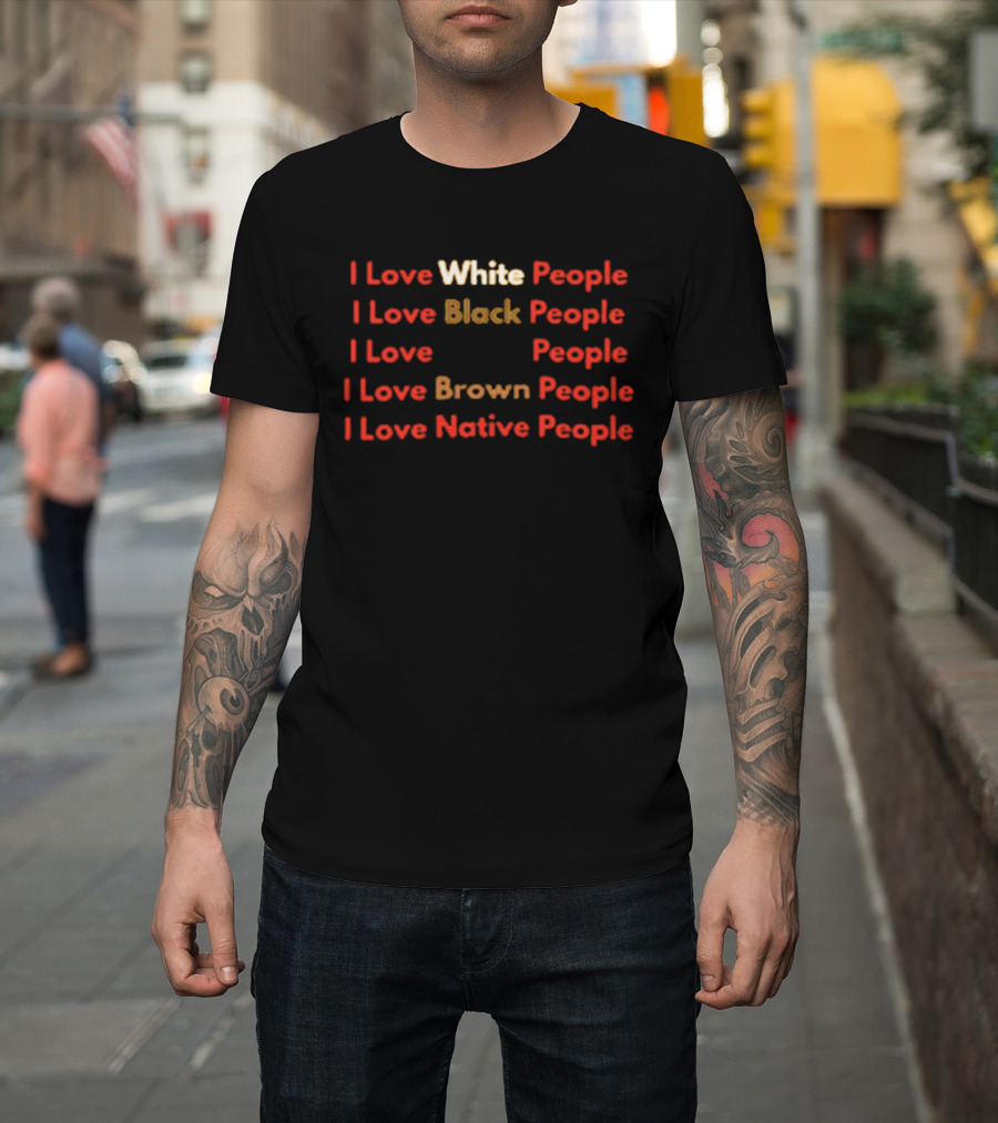 I Love White Black Brown Native People Inclusive Message T-Shirt