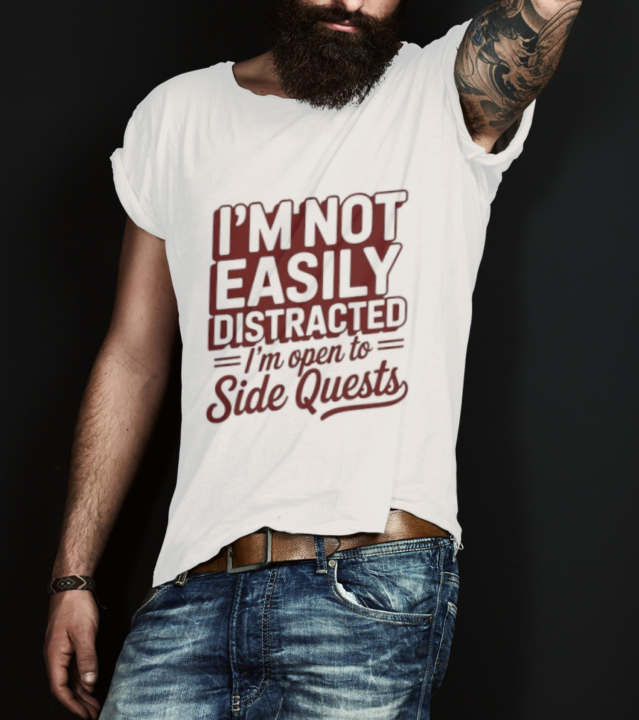 I'm Not Easily Distracted I'm Open To Side Quests Gaming Humor T-Shirt