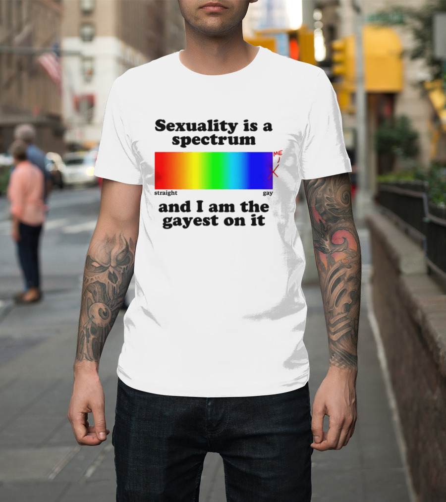 Sexuality Is A Spectrum And I Am The Gayest On It Rainbow LGBTQ+ Pride T-Shirt
