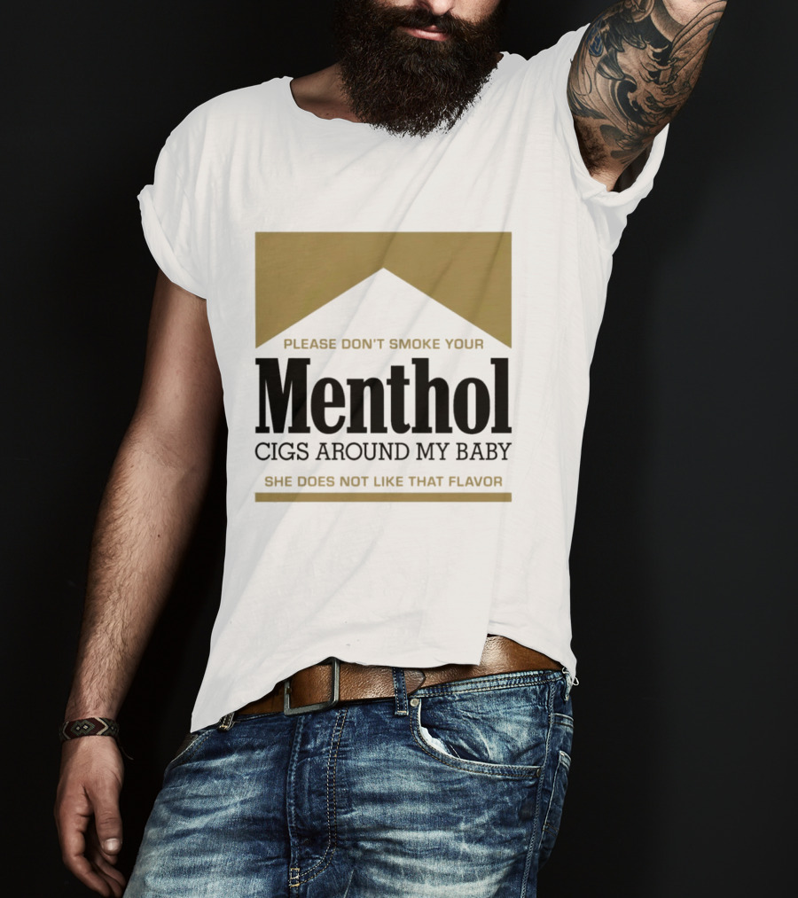 Please Don't Smoke Your Menthol Cigs Around My Baby She Does Not Like That Flavor T-Shirt