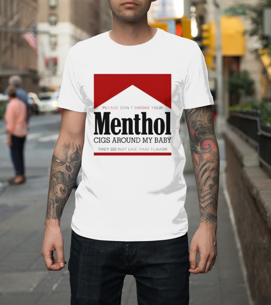 Please Don't Smoke Your Menthol Cigs Around My Baby They Do Not Like That Flavor T-Shirt