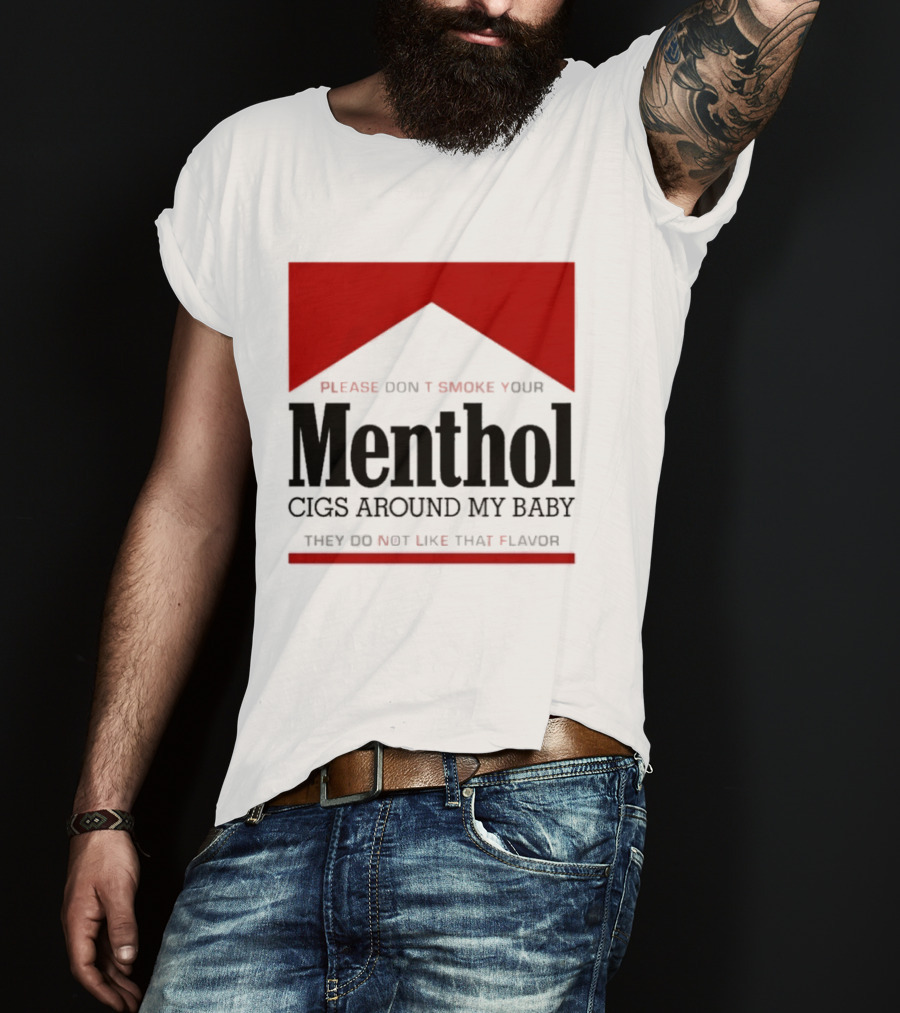Please Don't Smoke Your Menthol Cigs Around My Baby They Do Not Like That Flavor T-Shirt