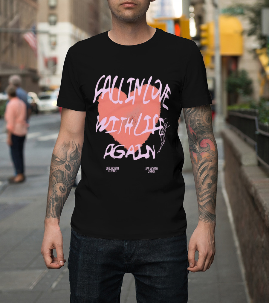 Fall In Love With Life Again Life Worth Loving Life Worth Living T-Shirt