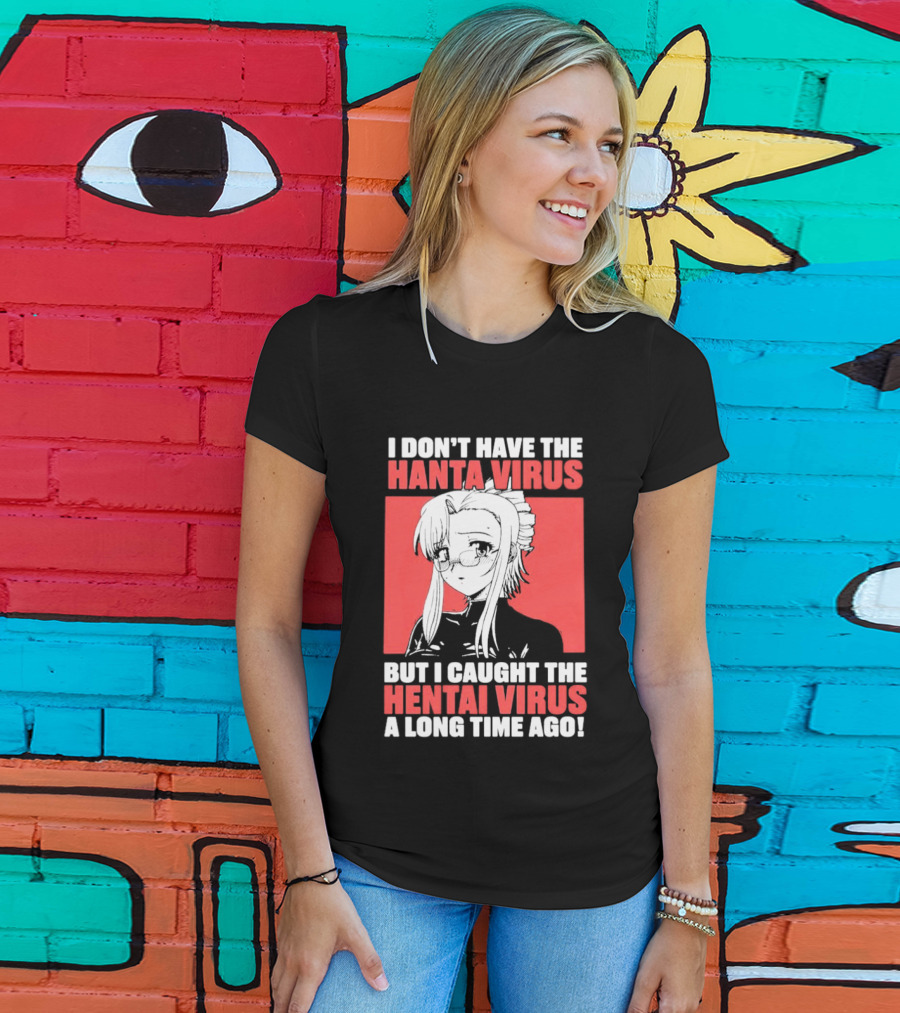 I Don't Have The Hanta Virus But I Caught The Hentai Virus A Long Time Ago Anime T-Shirt