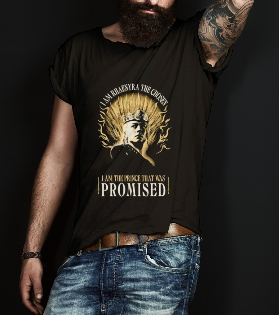 I Am Rhaenyra The Chosen I Am The Prince That Was Promised T-Shirt