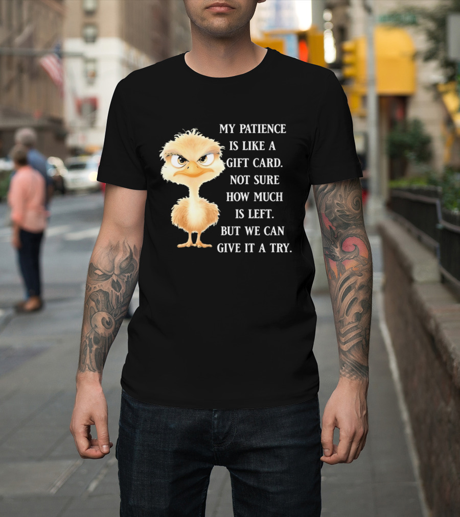 Ostrich My Patience Is Like A Gift Card Not Sure How Much Is Left But We Can Give It A Try T-Shirt