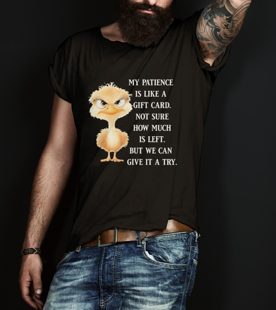 Ostrich My Patience Is Like A Gift Card Not Sure How Much Is Left But We Can Give It A Try T-Shirt