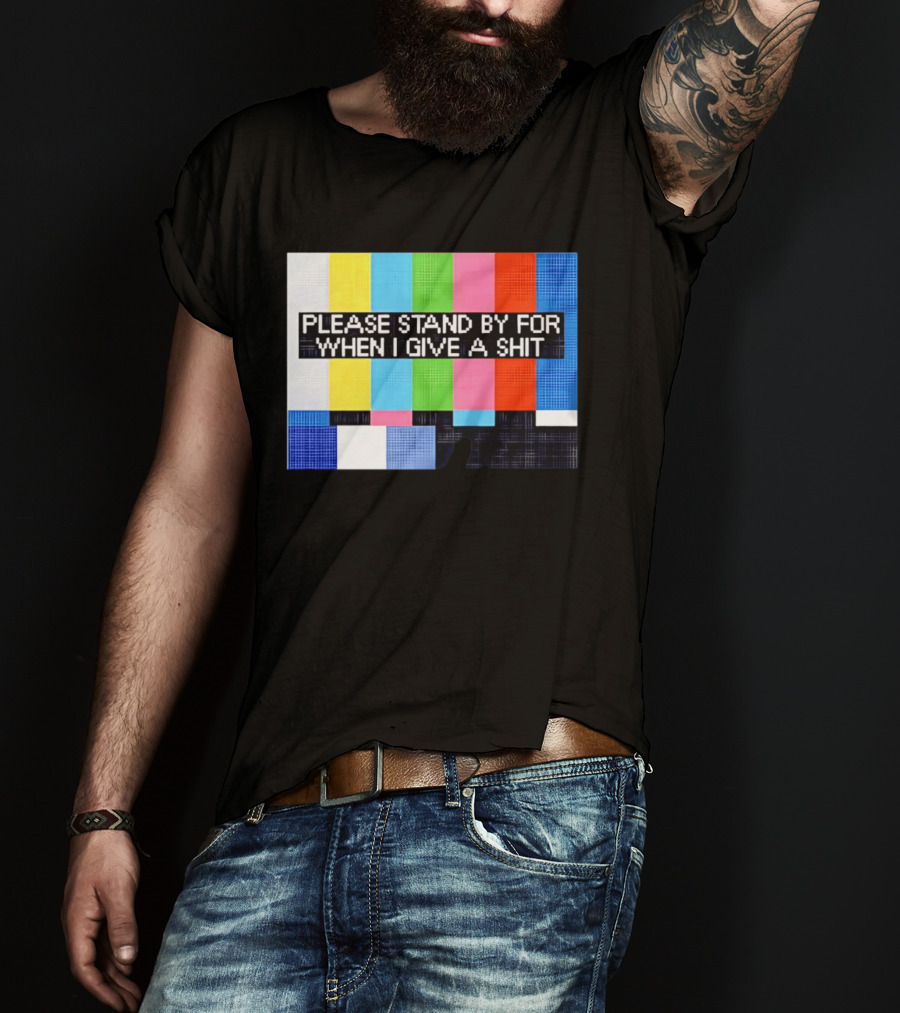 Please Stand By For When I Give A Shit TV Color Bars T-Shirt