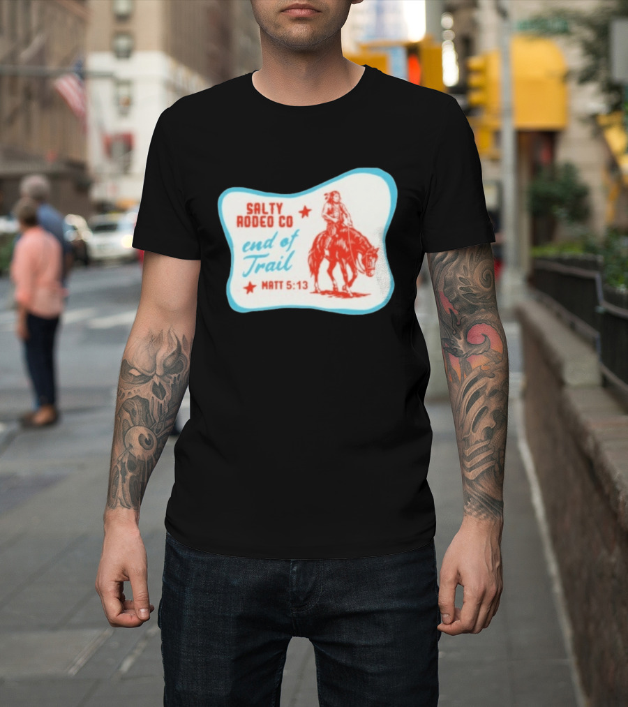 Salty Rodeo Co End Of Trail Matt 5:13 Native American Riding Horse T-Shirt