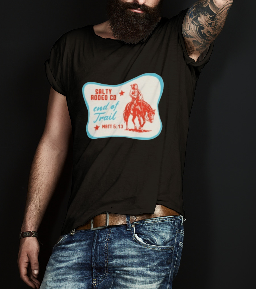 Salty Rodeo Co End Of Trail Matt 5:13 Native American Riding Horse T-Shirt