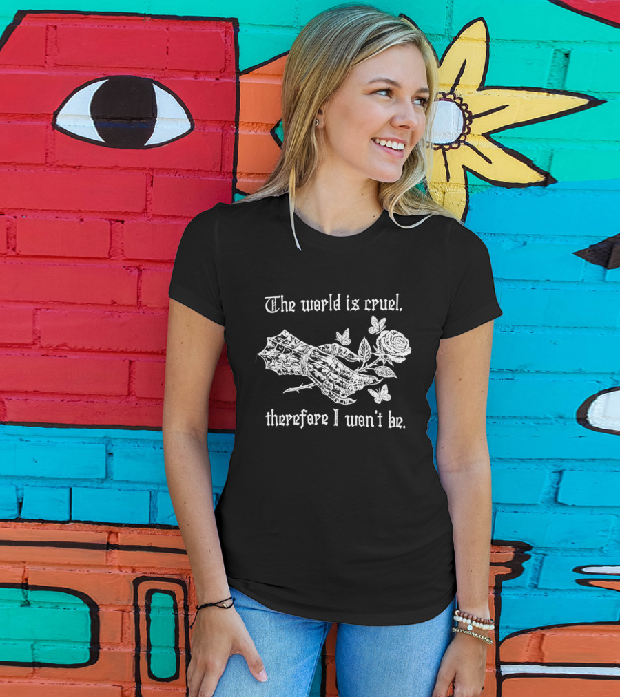 The World Is Cruel Therefore I Won't Be Iron Hand Holding Rose And Butterflies T-Shirt