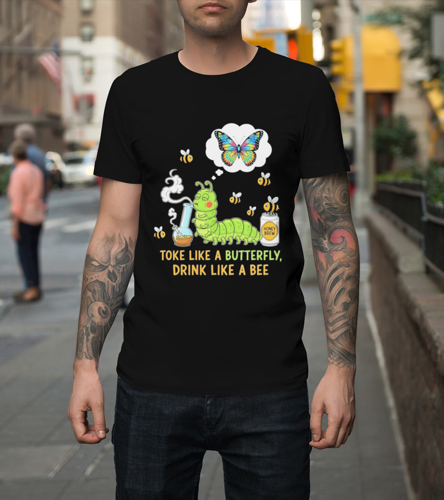 Toke Like A Butterfly Drink Like A Bee Funny Caterpillar With Honey Brew And Colorful Butterfly T-Shirt