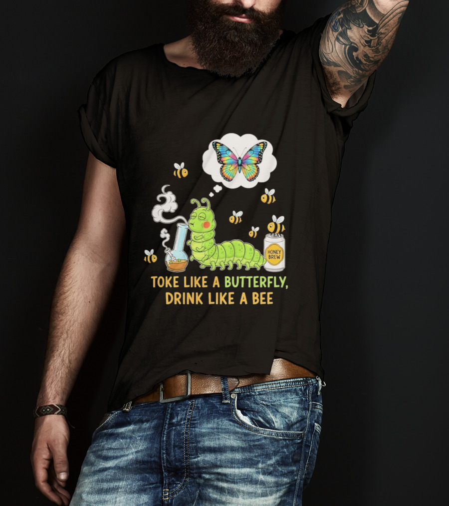 Toke Like A Butterfly Drink Like A Bee Funny Caterpillar With Honey Brew And Colorful Butterfly T-Shirt