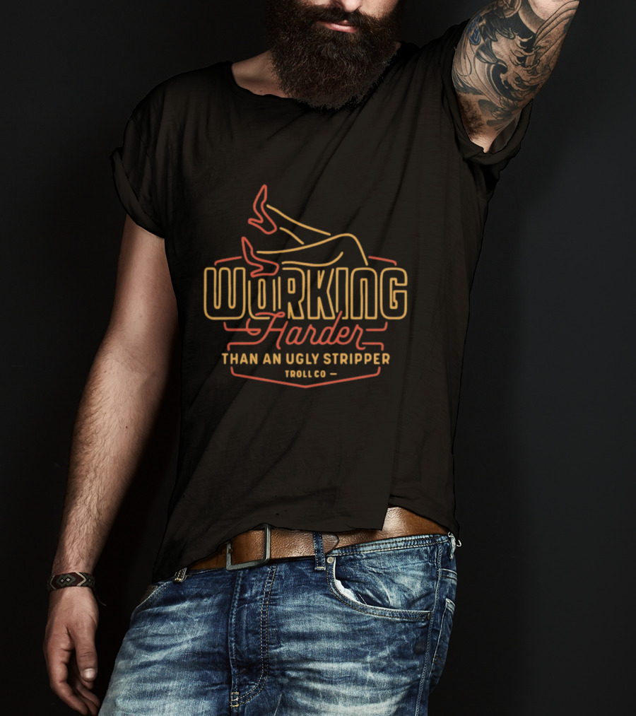 Working Harder Than An Ugly Stripper Troll Co Red Yellow Neon T-Shirt