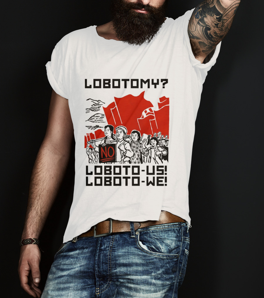 Lobotomy No Loboto Us Loboto We Protest T-Shirt
