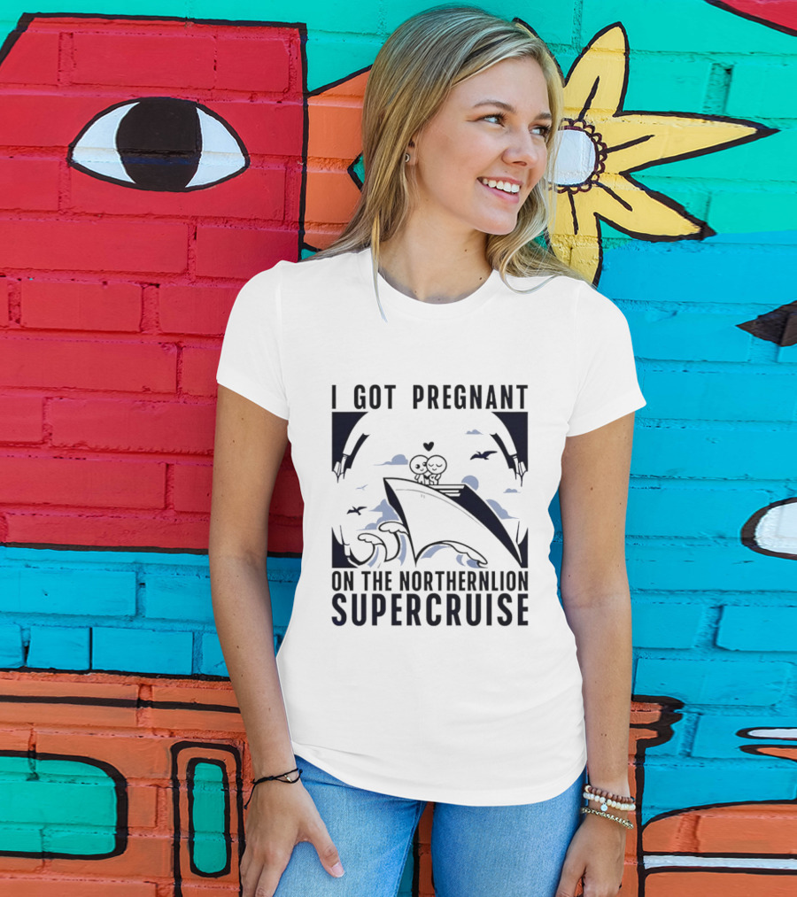 I Got Pregnant On The Northernlion Supercruise Romantic Humor Cruise T-Shirt