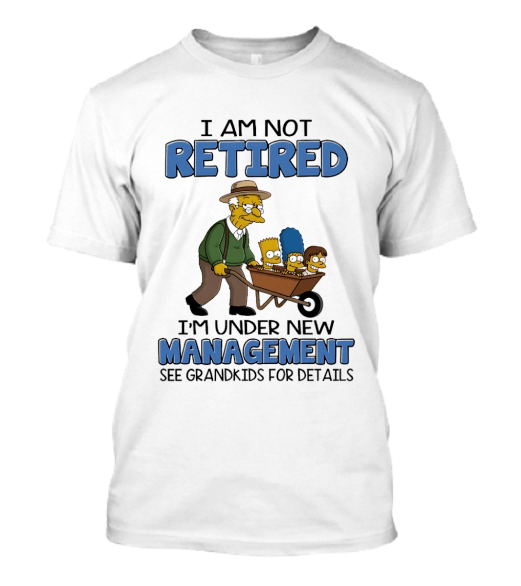 The Simpsons Grandpa Under New Management With Grandkids In Wheelbarrow I Am Not Retired T-Shirt