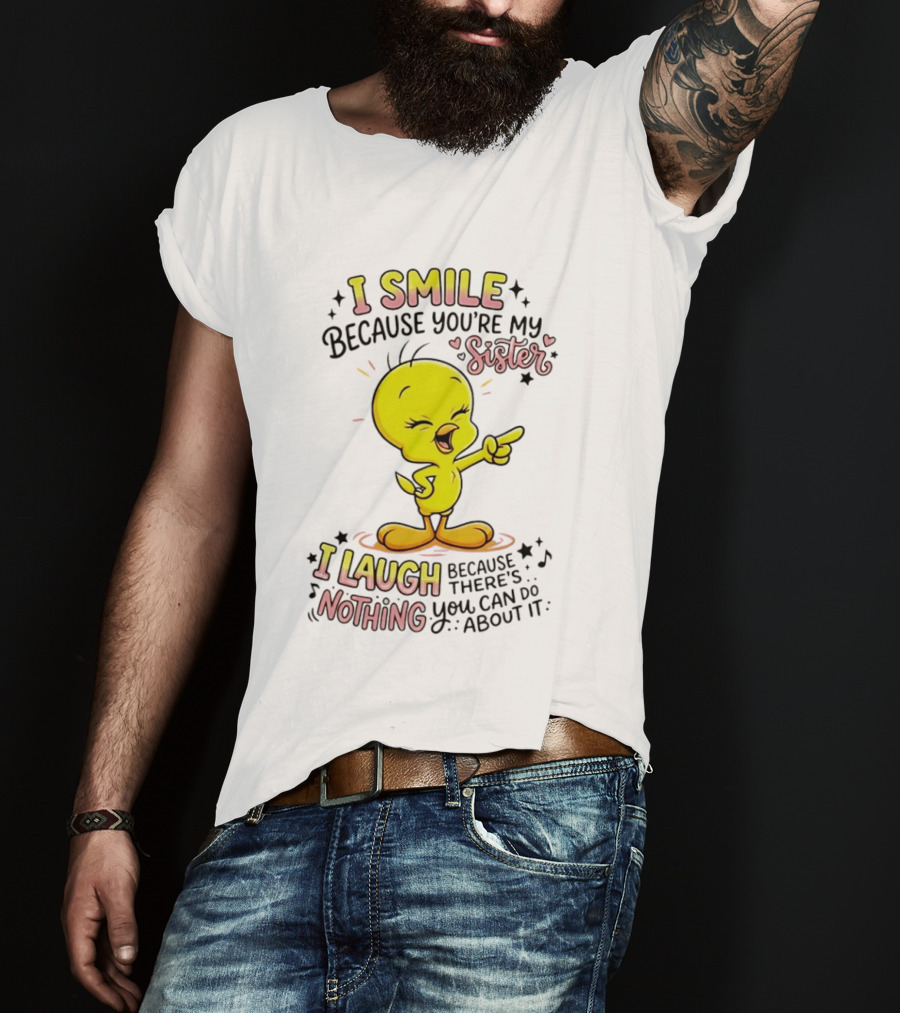 Tweety Bird I Smile Because You're My Sister I Laugh Because There's Nothing You Can Do About It T-Shirt
