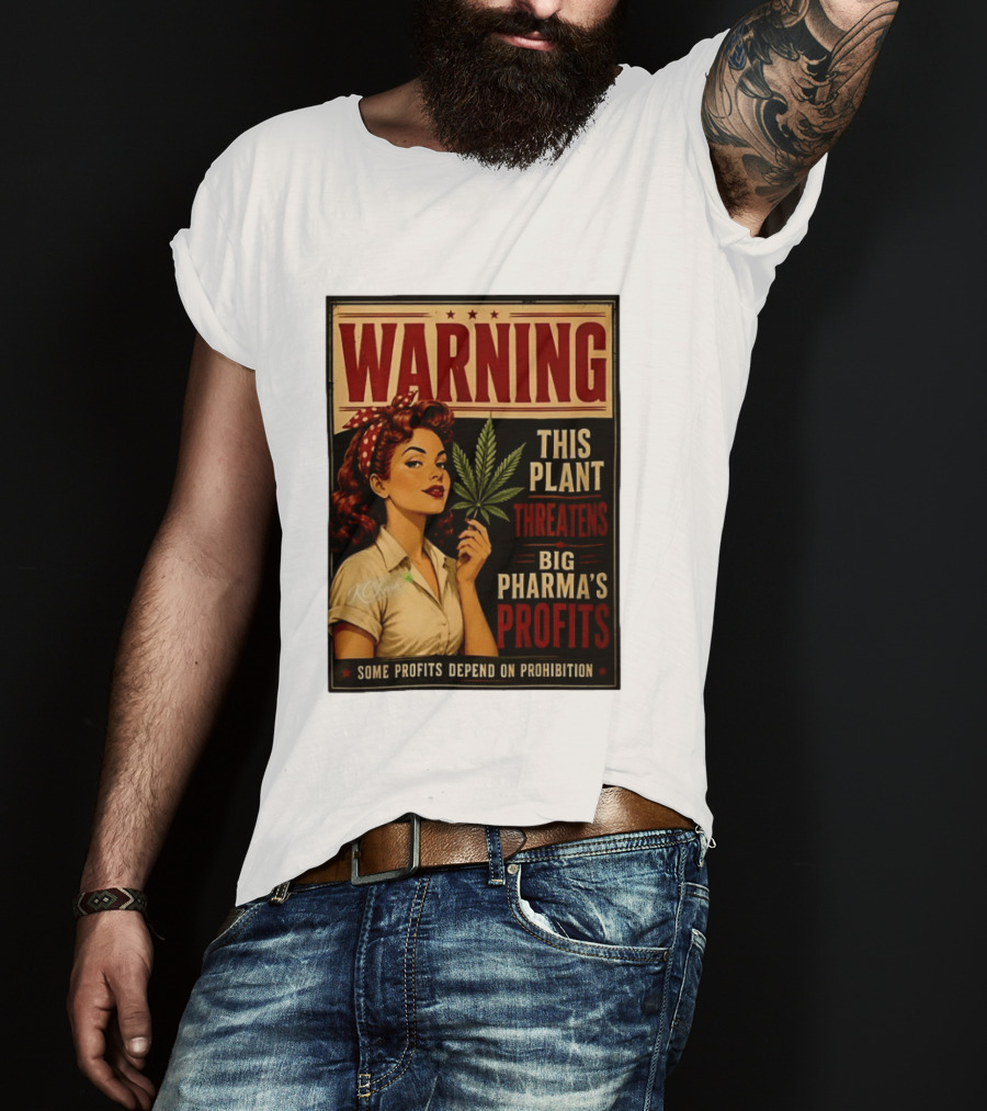 Warning This Plant Threatens Big Pharma's Profits Some Profits Depend On Prohibition T-Shirt