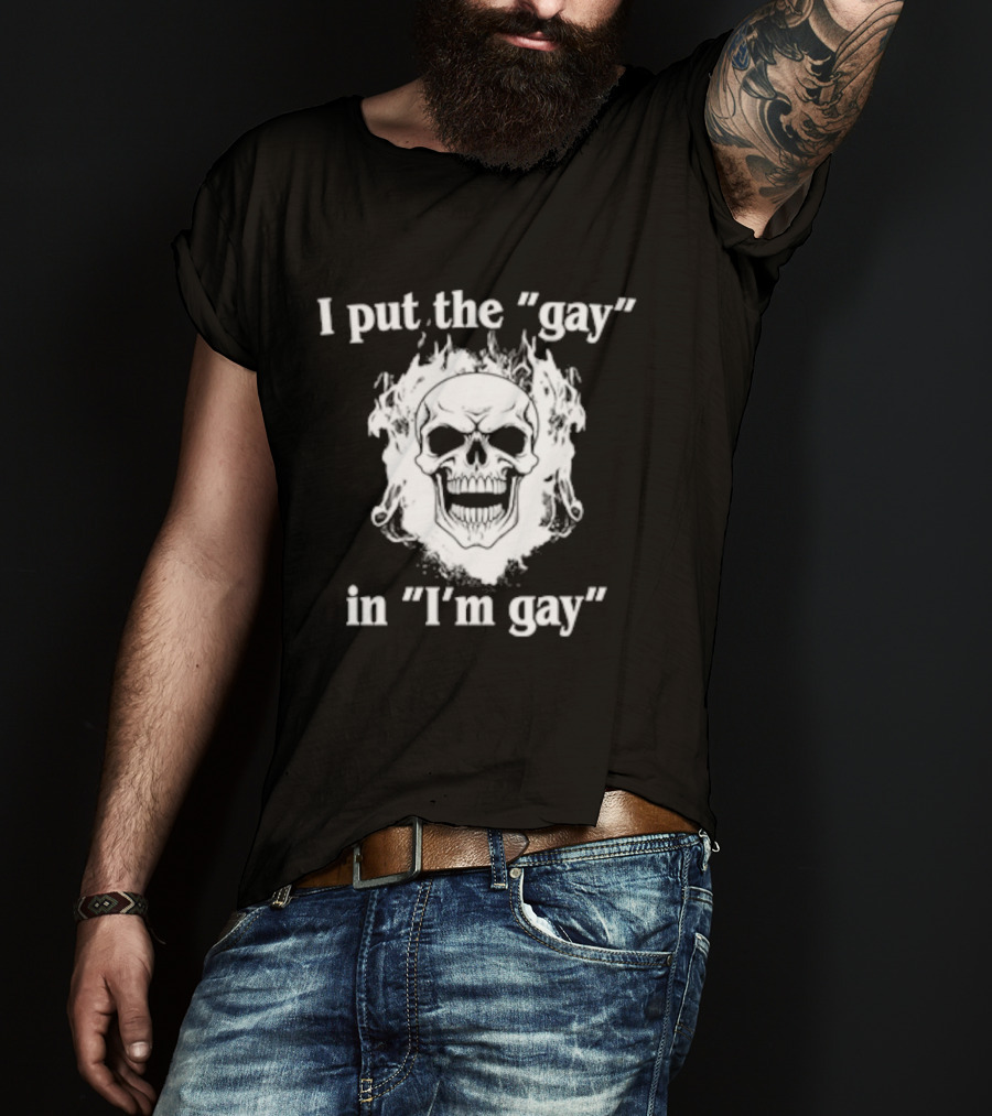I Put The Gay In I'm Gay Skull White T-Shirt