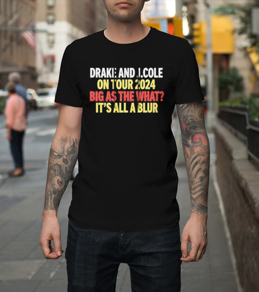 Drake And J. Cole On Tour 2024 Big As The What? It's All A Blur T-Shirt