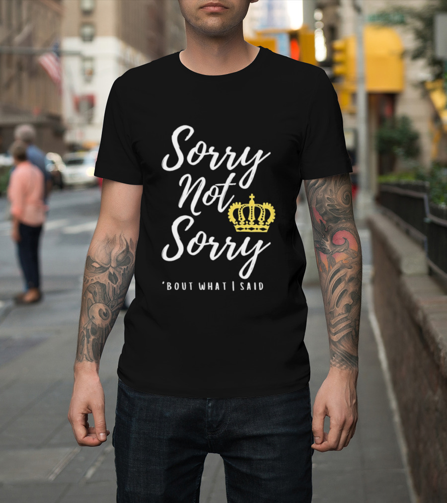 Sorry Not Sorry Bout What I Said Crown T-Shirt