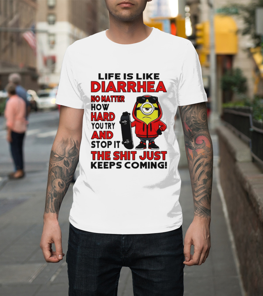 Life Is Like Diarrhea No Matter How Hard You Try Minion T-Shirt