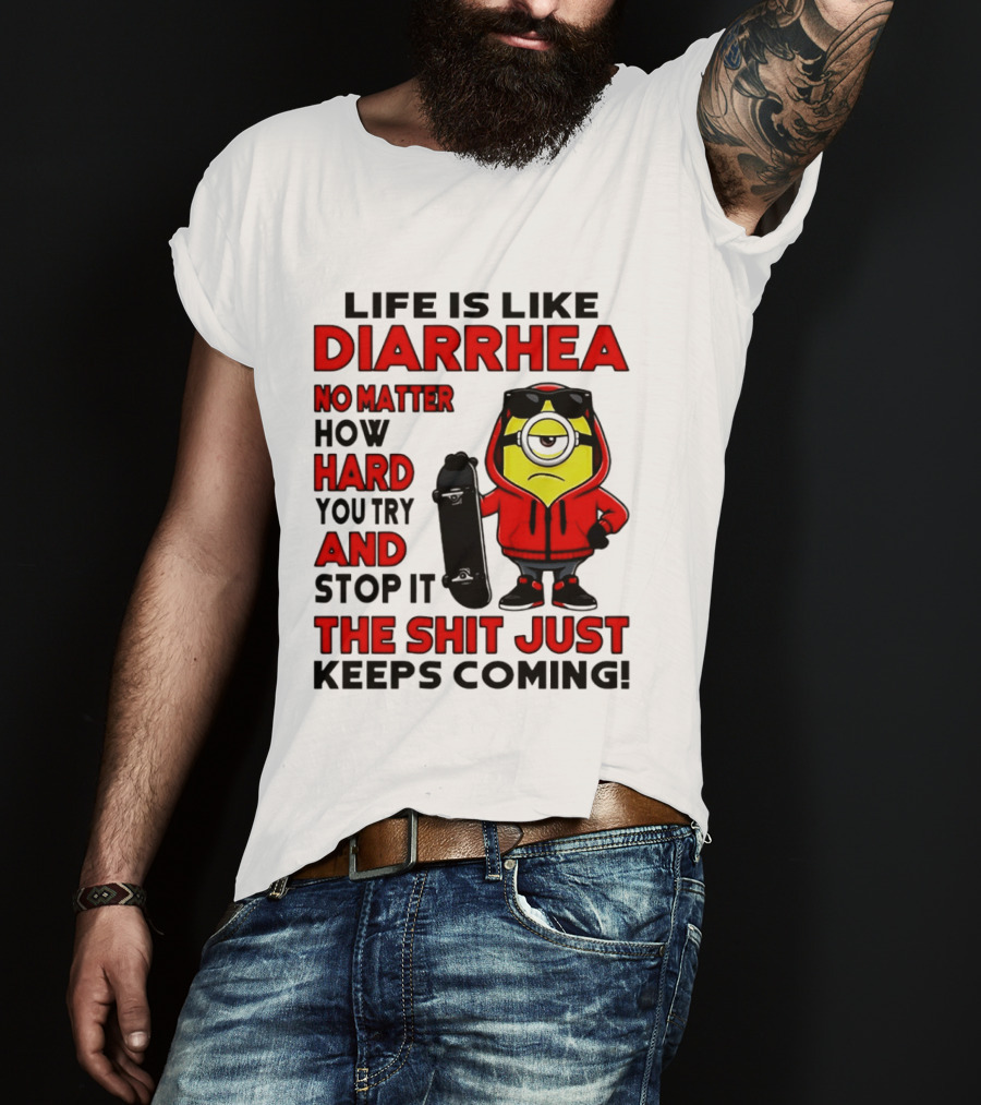 Life Is Like Diarrhea No Matter How Hard You Try Minion T-Shirt