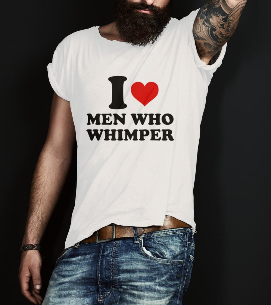 I Heart Men Who Whimper T-Shirt