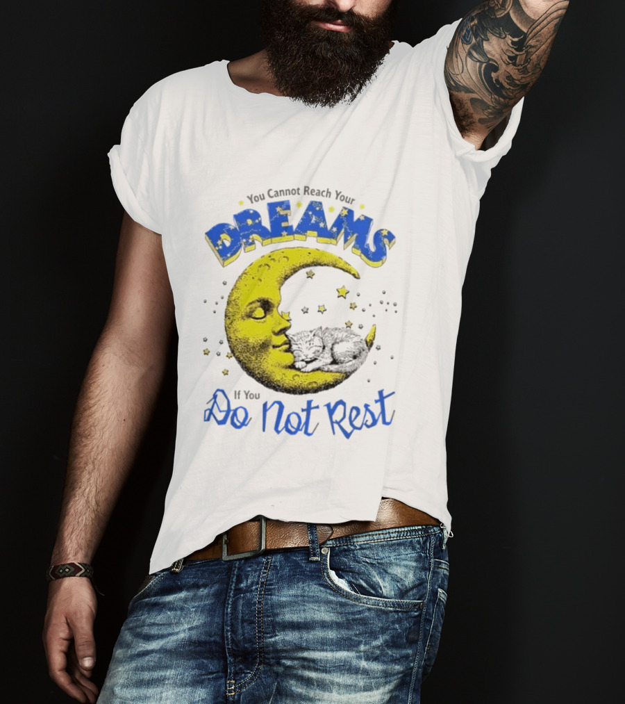 You Cannot Reach Your Dreams Moon If You Do Not Rest T-Shirt
