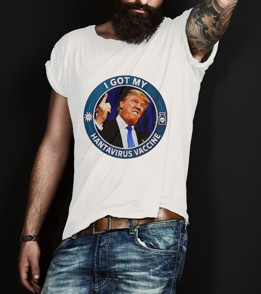 I Got My Hantavirus Vaccine Trump T-Shirt