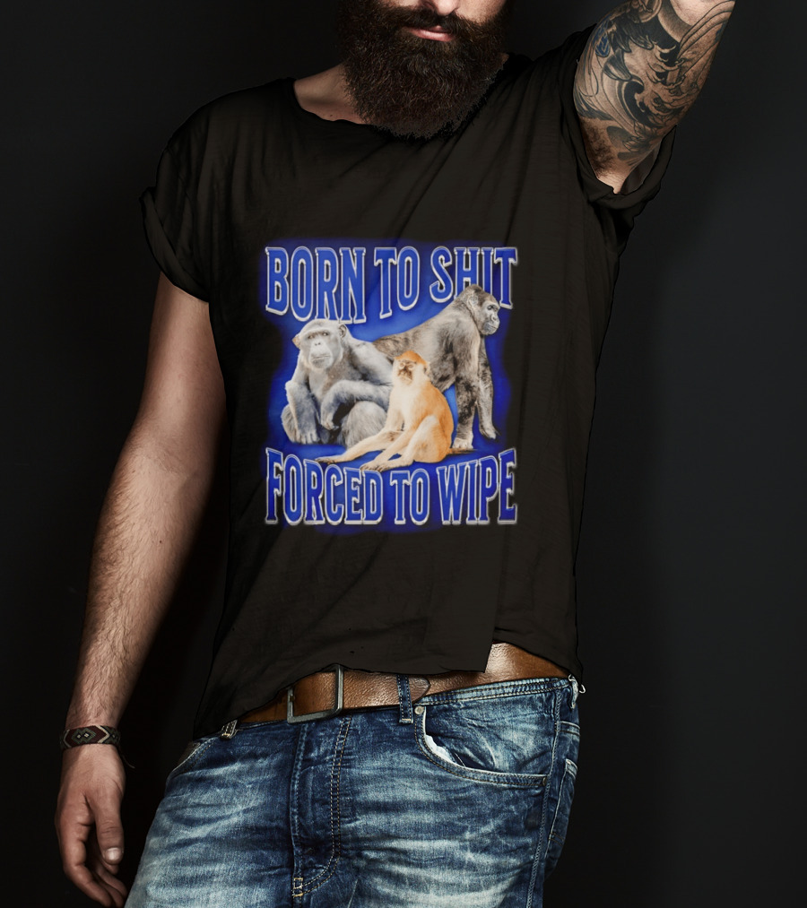 Born To Shit Forced To Wipe Gorilla Monkey Humor T-Shirt