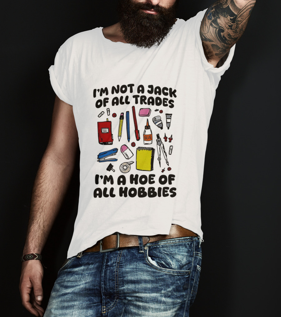 I'm Not A Jack Of All Trades I'm A Hoe Of All Hobbies Craft Tools T-Shirt