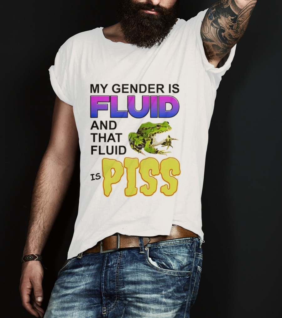 My Gender Is Fluid And That Fluid Is Piss Frog T-Shirt